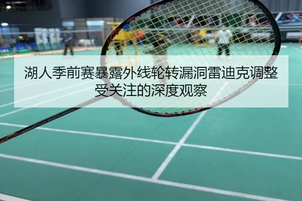 湖人季前赛暴露外线轮转漏洞雷迪克调整受关注的深度观察
